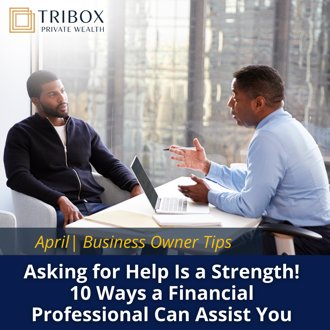 Asking for Help Is a Strength, Not a Weakness. Here Are 10 Ways a Financial Professional Can Assist You